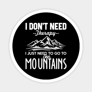 I Don't Need Therapy I Just Need To Go To The Mountains Magnet